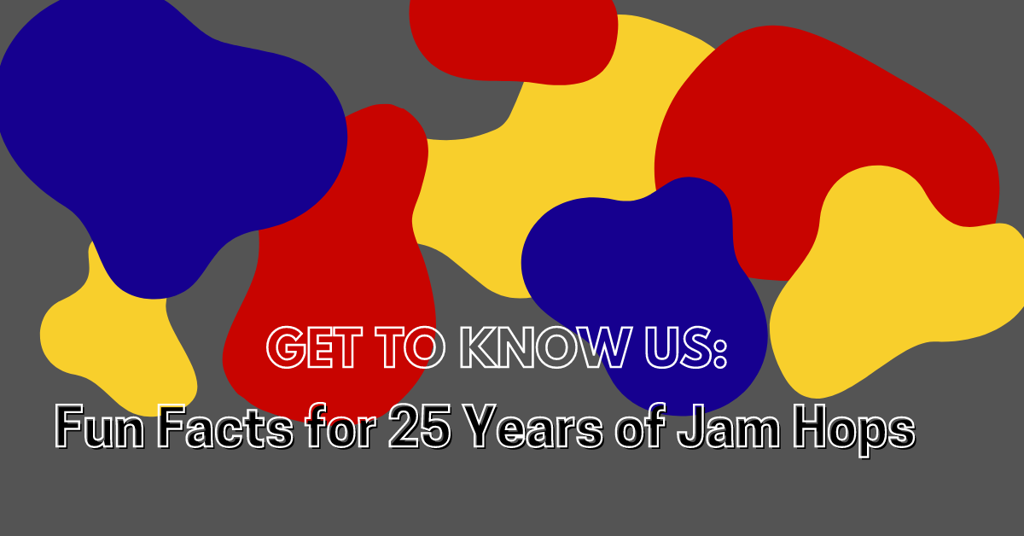 Get To Know Us Fun Facts for 25 Years of Jam Hops